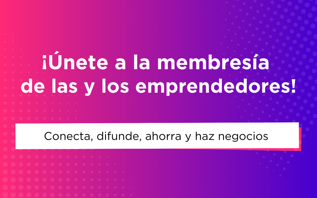 ¡Adquiere la membresía de las y los emprendedores!